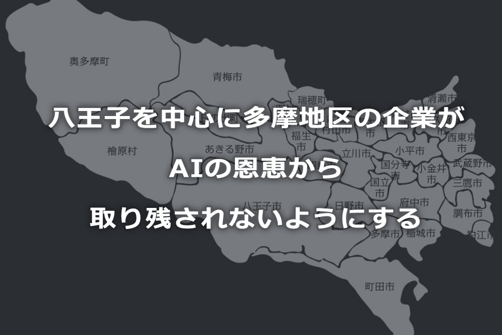 八王子を中心に多摩地区の企業がAIの恩恵から​取り残されないようにする